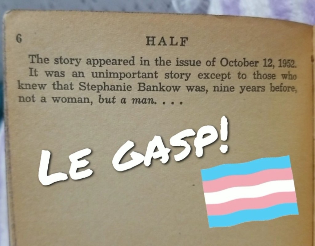 Image ID: A text excerpt from page 6 of "Half," which reads "The story appeared in the issue of October 12, 1952. It was an unimportant story except to those who knew that Stephanie Bankow was, nine years before, not a woman, but a man..." The Snapchat caption reads "Le gasp!" in drop caps followed by a trans pride flag icon. End ID. 