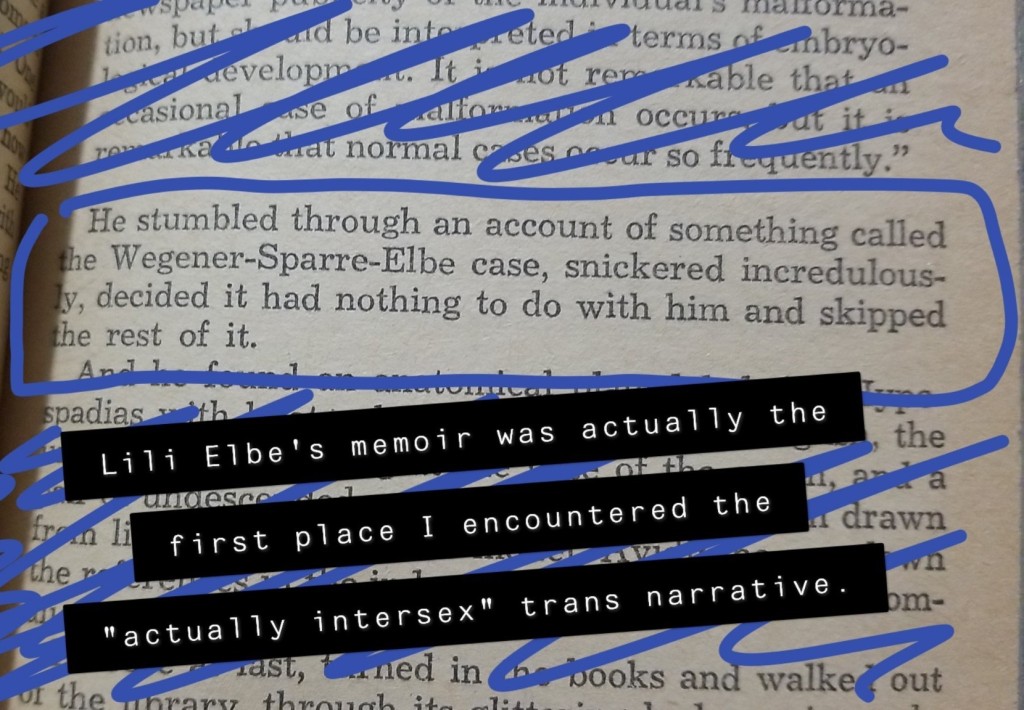 Image ID: A text excerpt from "Half," reading "He stumbled through an account of something called the Wegener-Sparre-Elbe case, snickered incredulously, decided it had nothing to do with him and skipped the rest of it." The Snapchat caption reads, "Lili Elbe's memoir was actually the first place I encountered the 'actually intersex' trans narrative." End ID. 